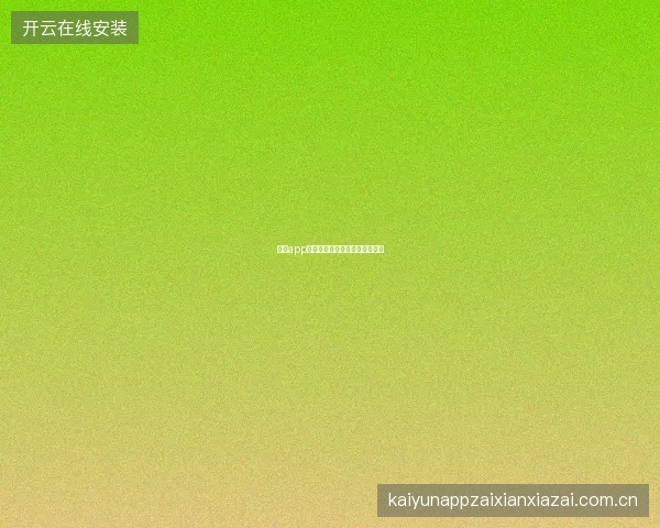 开云app官网版本更新日志与新功能介绍