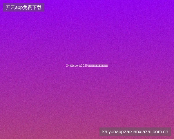 24-云开sports2026世界杯期间全方位服务保障承诺